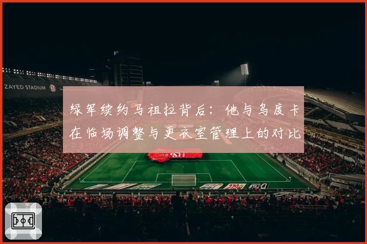 绿军续约马祖拉背后：他与乌度卡在临场调整与更衣室管理上的对比