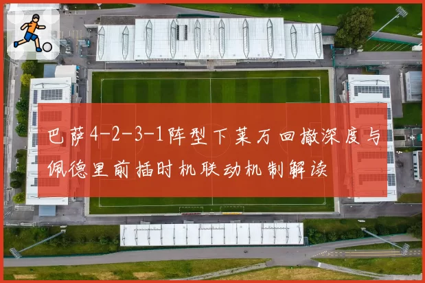 巴萨4-2-3-1阵型下莱万回撤深度与佩德里前插时机联动机制解读